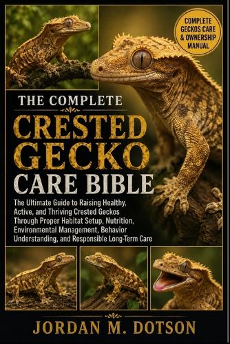 The Complete Crested Gecko Care Bible
