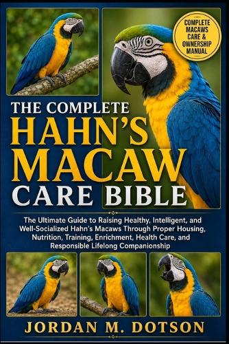 The Complete Hahn's Macaw Care Bible