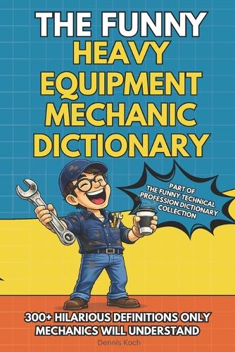 The Funny Heavy Equipment Mechanic Dictionary