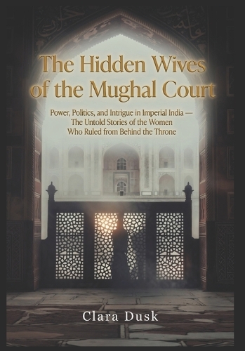 The Hidden Wives of the Mughal Court