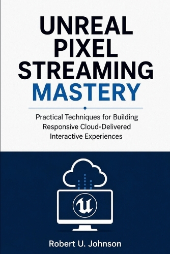 Unreal Pixel Streaming Mastery