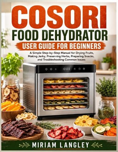 Cosori Food Dehydrator User Guide for Beginners