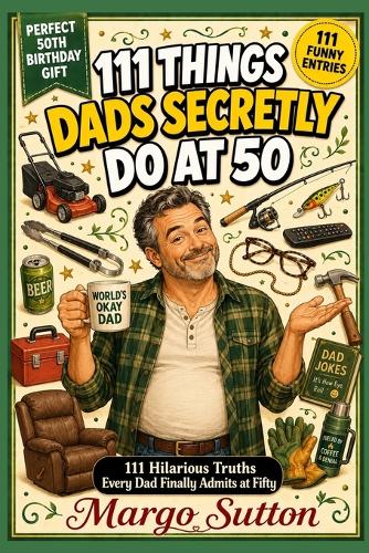 111 Things Dads Secretly Do at 50