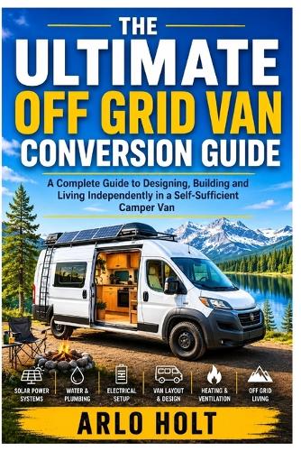 The Ultimate Off Grid Van Conversion Guide