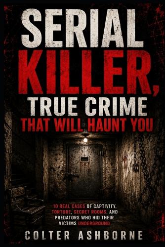 Serial Killer, True Crime That Will Haunt You