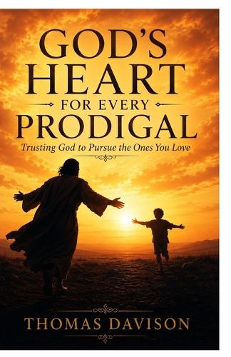God's Heart for Every Prodigal