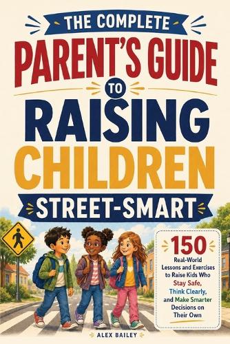 The Complete Parent's Guide to Raising Children Street-Smart