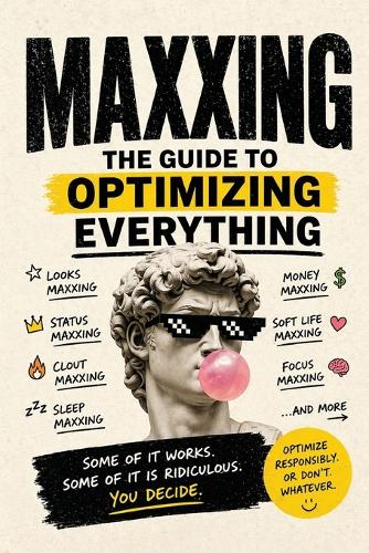 MAXXING - The Guide to Optimizing Everything.