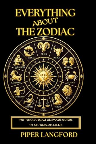Everything About the Zodiac - (NOT Your Usual) - Ultimate Guide to All Twelve Signs