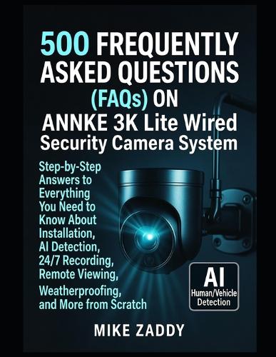 500 FREQUENTLY ASKED QUESTIONS (FAQs) ON ANNKE 3K Lite Wired Security Camera System