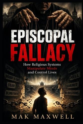 EPISCOPAL FALLACY How Religious Systems Manipulate Minds and Control Lives
