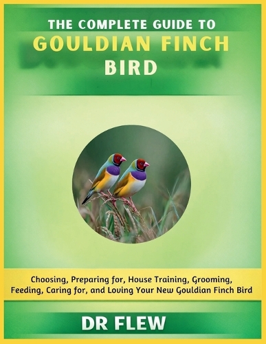 The Complete Guide to Gouldian Finch Bird