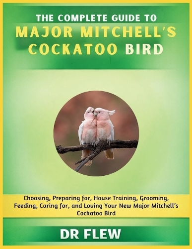 The Complete Guide to Major Mitchell's Cockatoo Bird