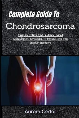 Complete Guide To Chondrosarcoma
