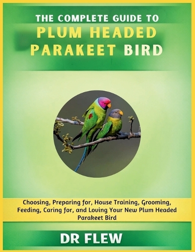 The Complete Guide to Plum Headed Parakeet Bird