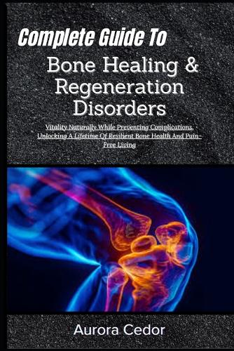 Complete Guide To Bone Healing & Regeneration Disorders