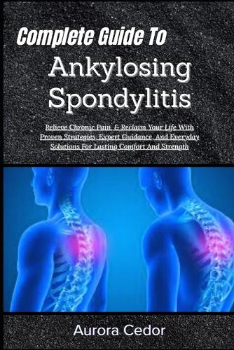 Complete Guide To Ankylosing Spondylitis