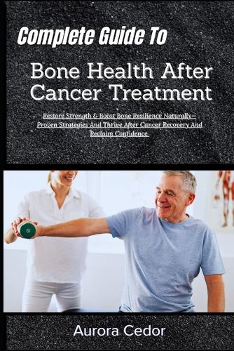 Complete Guide To Bone Health After Cancer Treatment