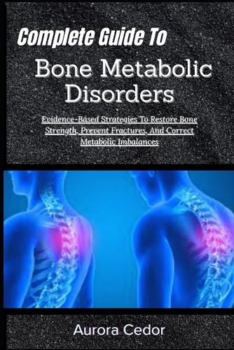 Complete Guide To Bone Metabolic Disorders