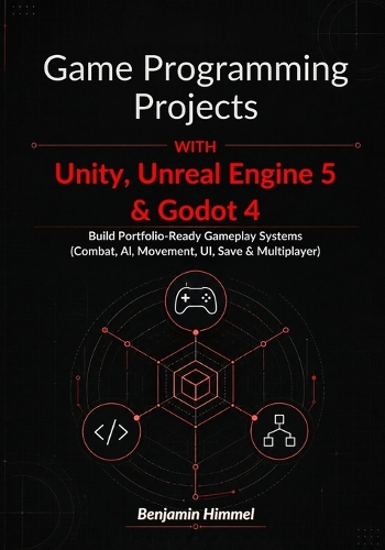 Game Programming Projects with Unity, Unreal Engine 5 & Godot 4
