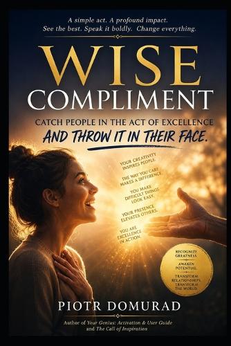 WISE COMPLIMENT Catch People in the Act of Excellence and Throw It in Their Face (With Love)