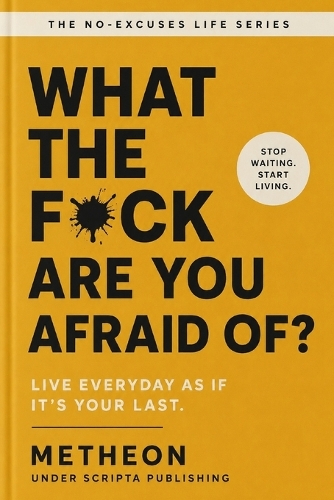 What the f*ck are you afraid of?
