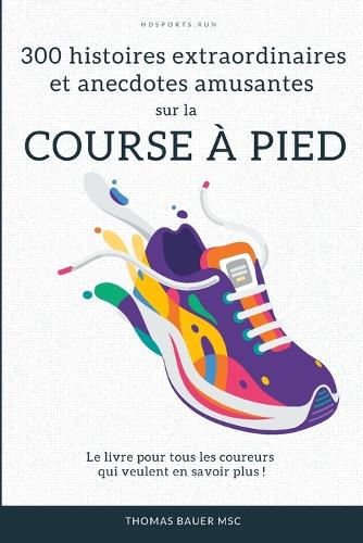 300 histoires extraordinaires et anecdotes amusantes sur la course à pied