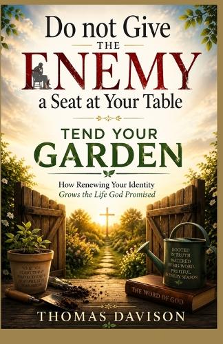 Do not Give the Enemy a Seat at Your Table - TEND YOUR GARDEN