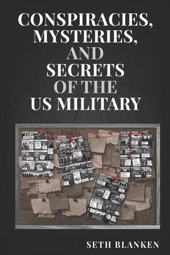 Conspiracies, Mysteries, and Secrets of the US Military