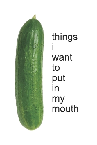 things i want to put in my mouth