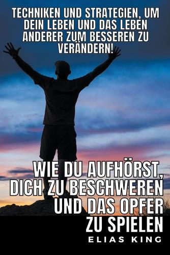 Wie Du Aufhoerst, Dich Zu Beschweren Und Das Opfer Zu Spielen