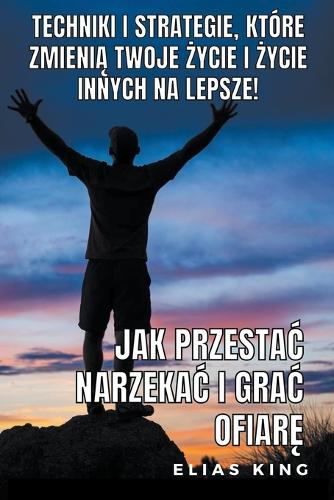 Jak Przestac Narzekac I Grac Ofiarę