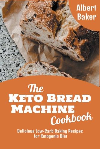 The Keto Bread Machine Cookbook