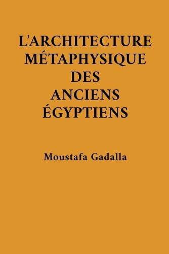 L'Architecture Metaphysique Des Anciens Egyptiens