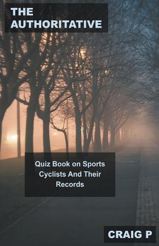 The Authoritative Quiz Book on Sports Cyclists And Their Records
