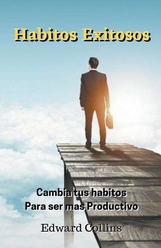 Habitos Exitosos. Cambia tus habitos para ser mas productivo