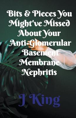 Bits & Pieces You Might've Missed About Your Anti-Glomerular Basement Membrane Nephritis