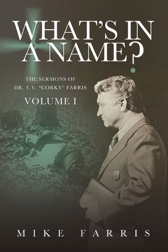 WHAT'S IN A NAME? - The Sermons of Dr. T. V. "Corky" Farris (Vol. 1)