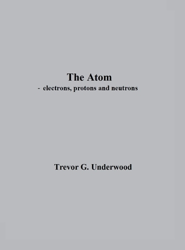 The Atom - electrons, protons and neutrons
