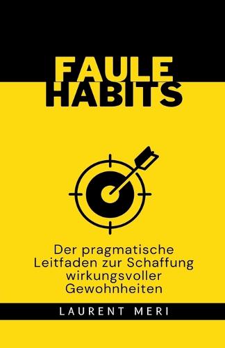 FAULE HABITS - Der pragmatische Leitfaden zur Schaffung wirkungsvoller Gewohnheiten