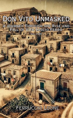 Don Vito Unmasked A Journey Through the Rise and Fall of Vito Cascio Ferro