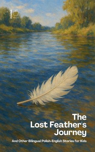 The Lost Feather's Journey And Other Bilingual Polish-English Stories for Kids