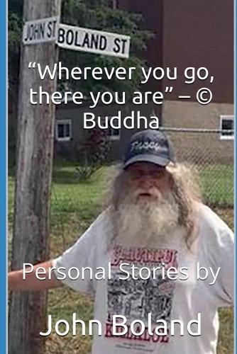 "Wherever You Go, There You Are" - (c) Buddha