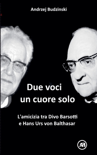 Due Voci, un Solo Cuore. L'amicizia tra Divo Barsotti e Hans Urs von Balthasar