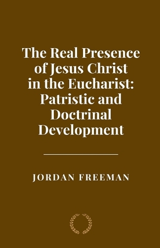 The Real Presence of Jesus Christ in the Eucharist