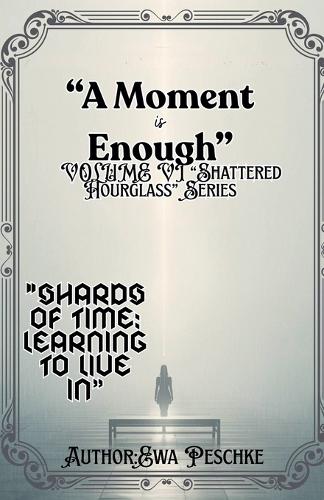 "A Moment is Enough" VOLUME VI "Shattered Hourglass" Series