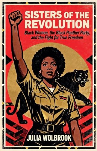 Sisters of the Revolution Black Women, the Black Panther Party, and the Fight for True Freedom