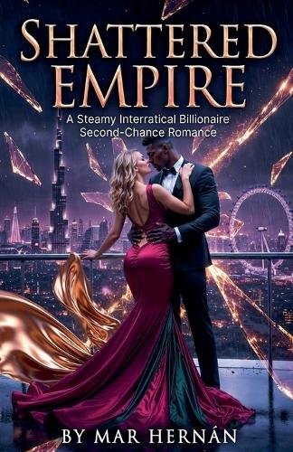 SHATTERED EMPIRE. A Steamy Interracial Billionaire Second-Chance Romance