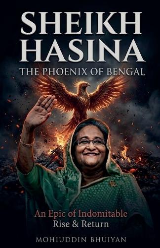 Sheikh Hasina The Phoenix of Bengal