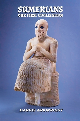 Sumerians, Our First Civilization